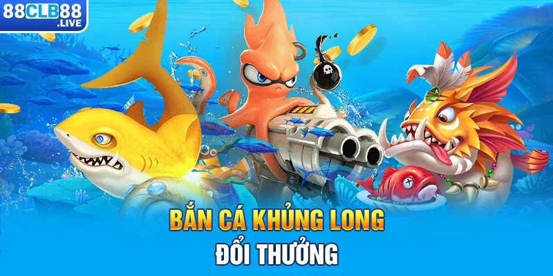 Bắn Cá Khủng Long đổi thưởng