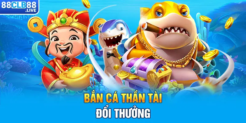 Bắn Cá Thần Tài đổi thưởng