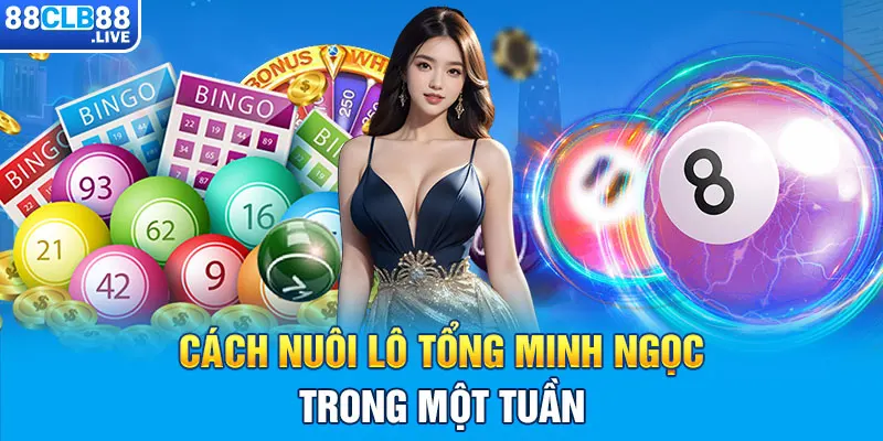 Cách nuôi lô tổng Minh Ngọc trong một tuần