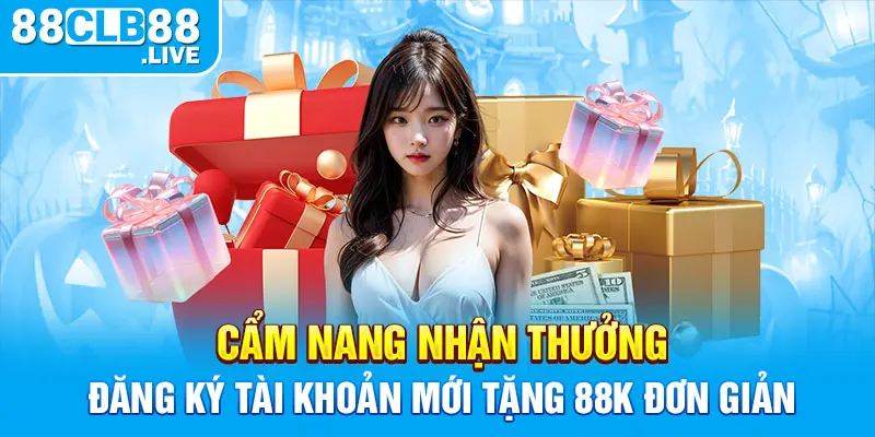 Cẩm nang nhận thưởng đăng ký tài khoản mới tặng 88K đơn giản