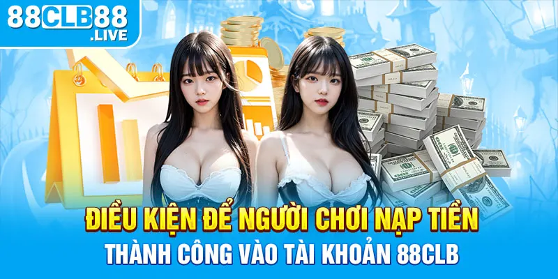 Điều kiện để người chơi nạp tiền thành công vào tài khoản 88CLB