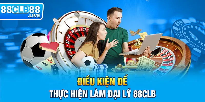 Điều kiện để thực hiện làm đại lý 88CLB