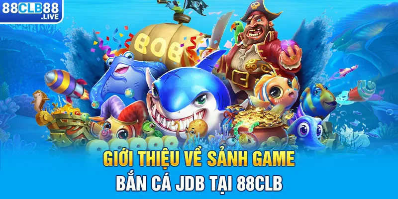 Giới thiệu về sảnh game bắn cá JDB tại 88CLB