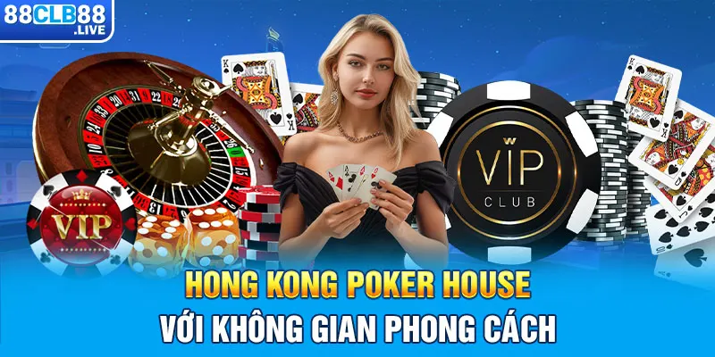 Hong Kong Poker House với không gian phong cách