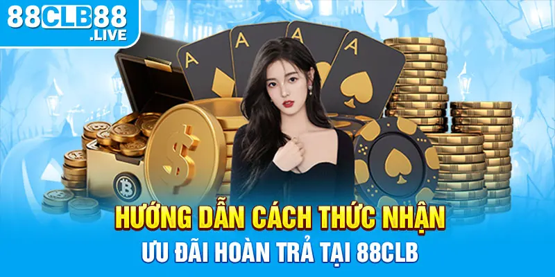 Hướng dẫn cách thức nhận ưu đãi hoàn trả tại 88CLB