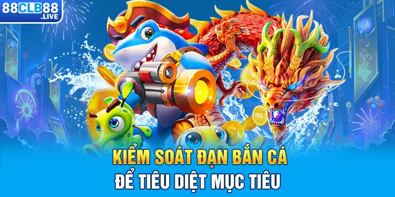 Kiểm soát đạn bắn cá để tiêu diệt mục tiêu 