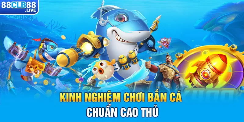 Kinh nghiệm chơi bắn cá chuẩn cao thủ