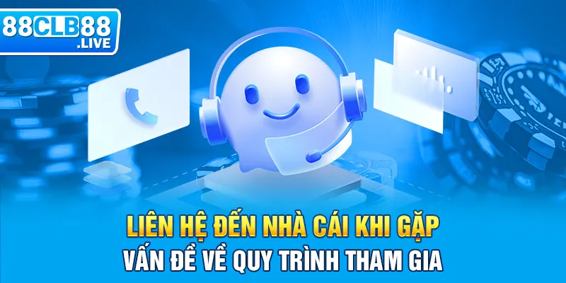 Liên hệ đến nhà cái khi gặp vấn đề về quy trình tham gia