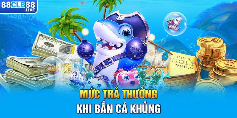 Mức trả thưởng khi bắn cá khủng