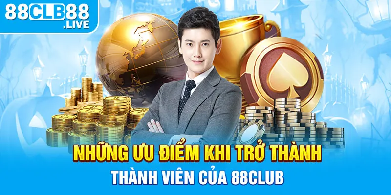 Những ưu điểm khi trở thành thành viên của 88CLUB