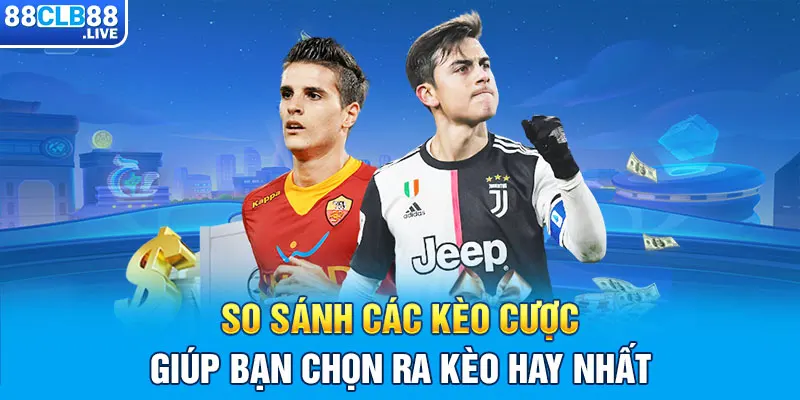 So sánh các kèo cược giúp bạn chọn ra kèo hay nhất 