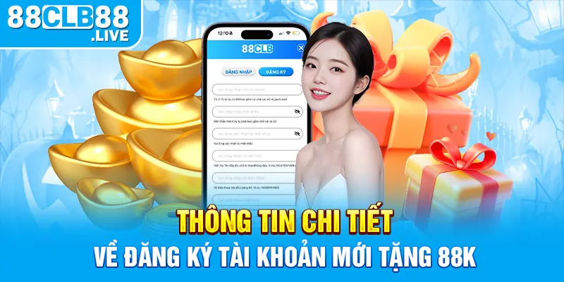 Thông tin chi tiết về đăng ký tài khoản mới tặng 88K