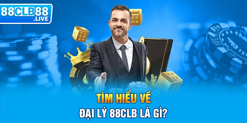 Tìm hiểu về đại lý 88CLB là gì?