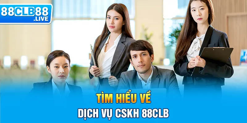 Tìm hiểu về dịch vụ CSKH 88CLB