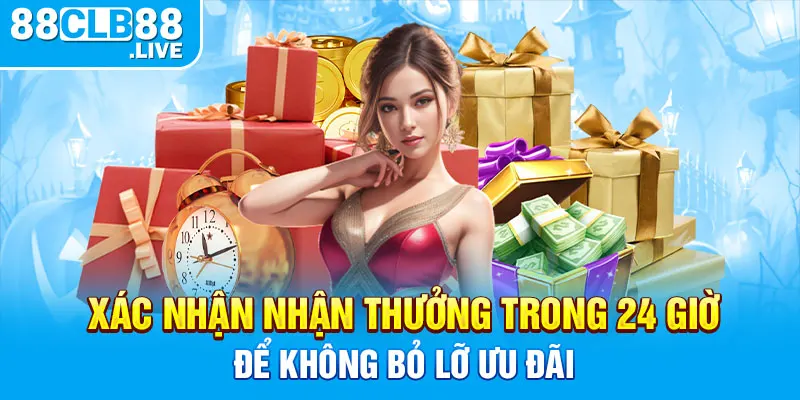 Xác nhận nhận thưởng trong 24 giờ để không bỏ lỡ ưu đãi