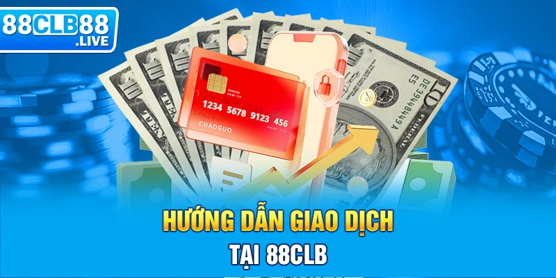 Hướng dẫn giao dịch tại 88clb 