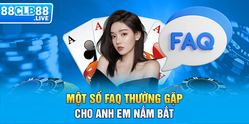 Một số FAQ thường gặp cho anh em nắm bắt 